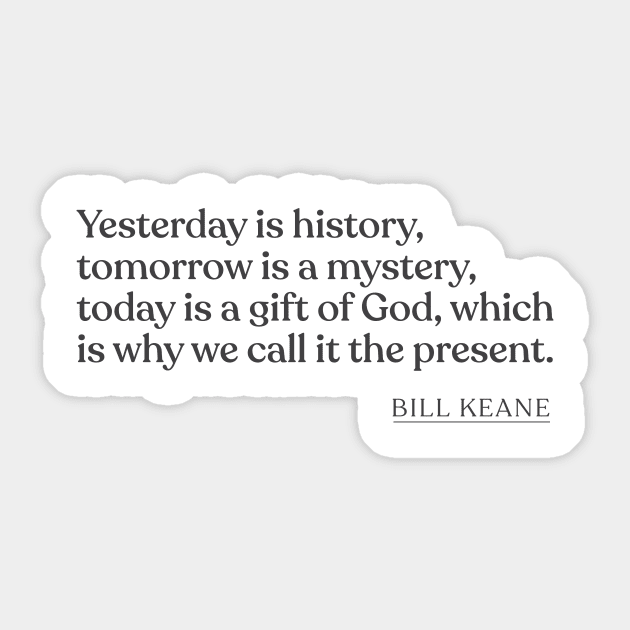 Bill Keane - Yesterday is history, tomorrow is a mystery, today is a gift of God, which is why we call it the present. Sticker by Book Quote Merch